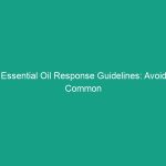 Essential Oil Response Guidelines: Avoid Common Mistakes and Risks