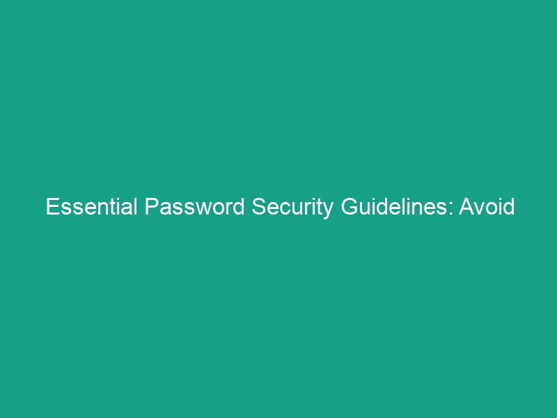 Essential Password Security Guidelines: Avoid Common Risks Today!