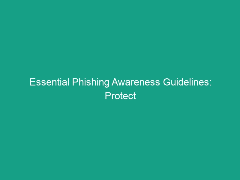 Essential Phishing Awareness Guidelines: Protect Your Team Today!