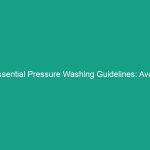 Essential Pressure Washing Guidelines: Avoid These Common Mistakes!