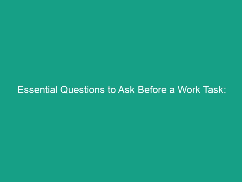 Essential Questions to Ask Before a Work Task: Ensure Safety & Success