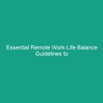Essential Remote Work-Life Balance Guidelines to Boost Productivity