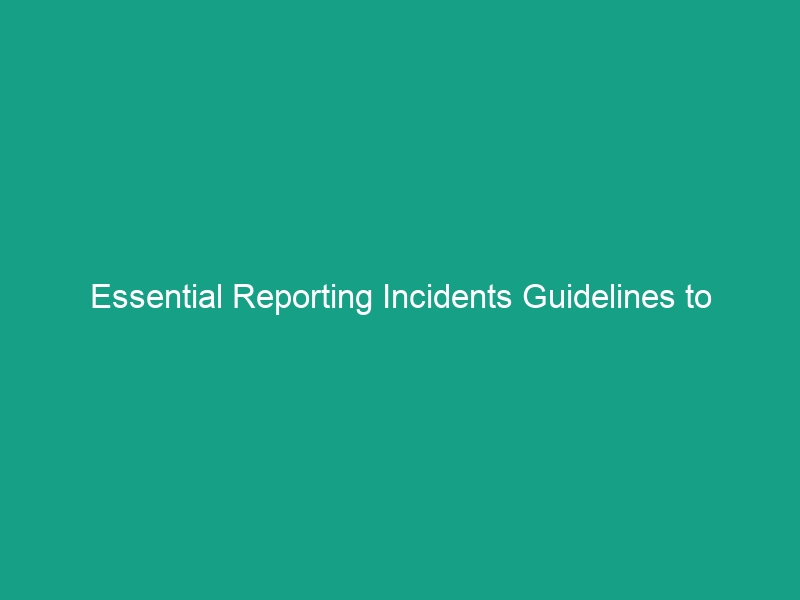 Essential Reporting Incidents Guidelines to Enhance Workplace Safety