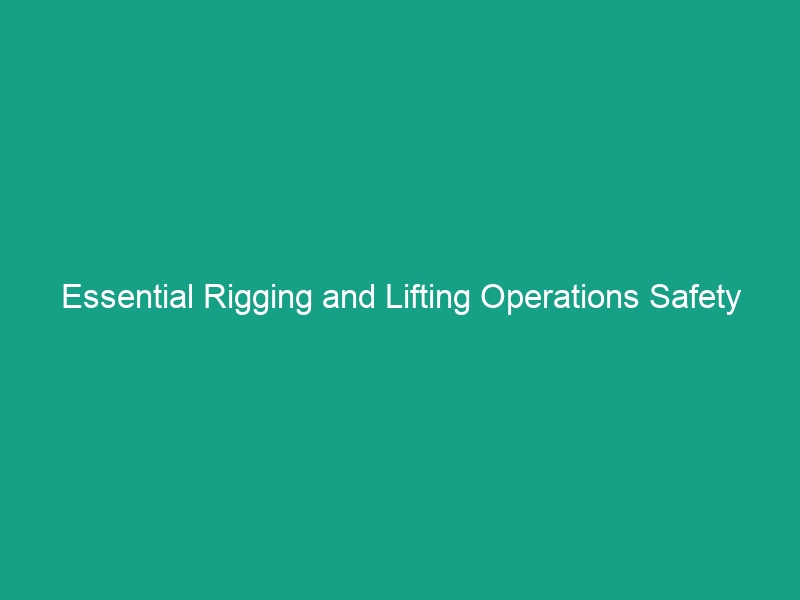 Essential Rigging and Lifting Operations Safety Guidelines You Must Know