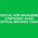 Essential Risk Management Strategies: Avoid Critical Mistakes Today