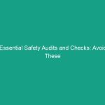 Essential Safety Audits and Checks: Avoid These Critical Risks Today!