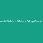 Essential Safety in Offshore Drilling Operations: Are You Prepared?