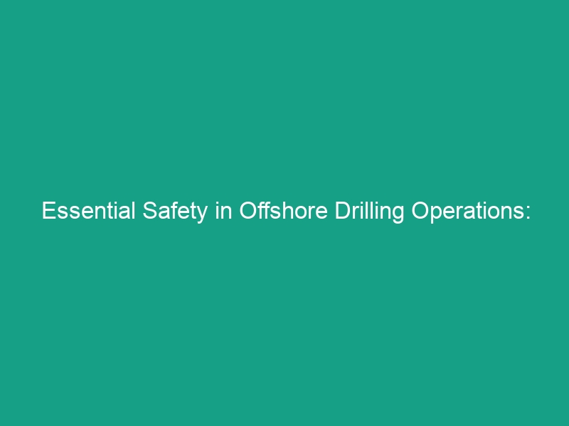 Essential Safety in Offshore Drilling Operations: Are You Prepared?