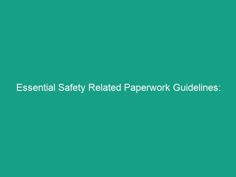 Essential Safety Related Paperwork Guidelines: Avoid Critical Risks!