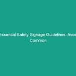Essential Safety Signage Guidelines: Avoid Common Mistakes Today!