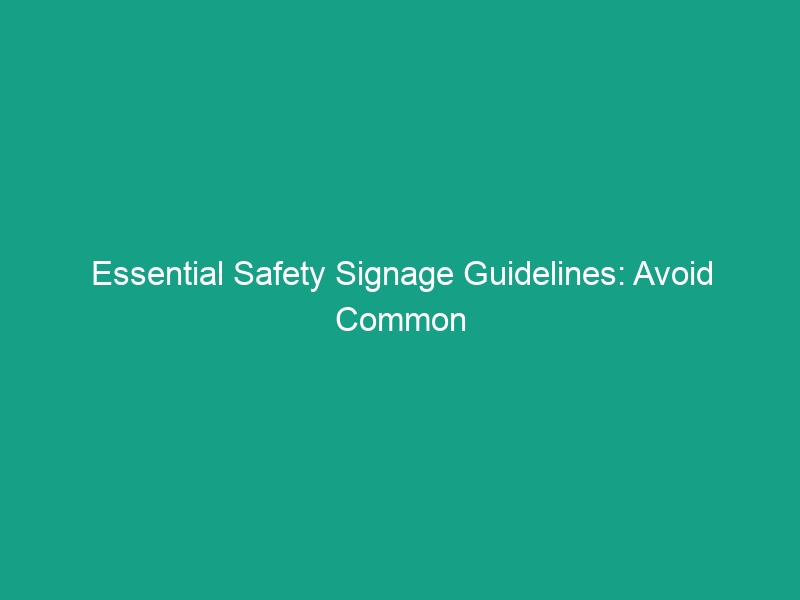 Essential Safety Signage Guidelines: Avoid Common Mistakes Today!
