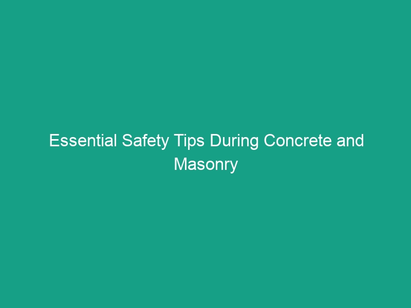 Essential Safety Tips During Concrete and Masonry Construction You Need