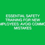 Essential Safety Training for New Employees: Avoid Common Mistakes