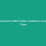 Essential Scaffold Safety Guidelines: Avoid These Critical Risks Today!