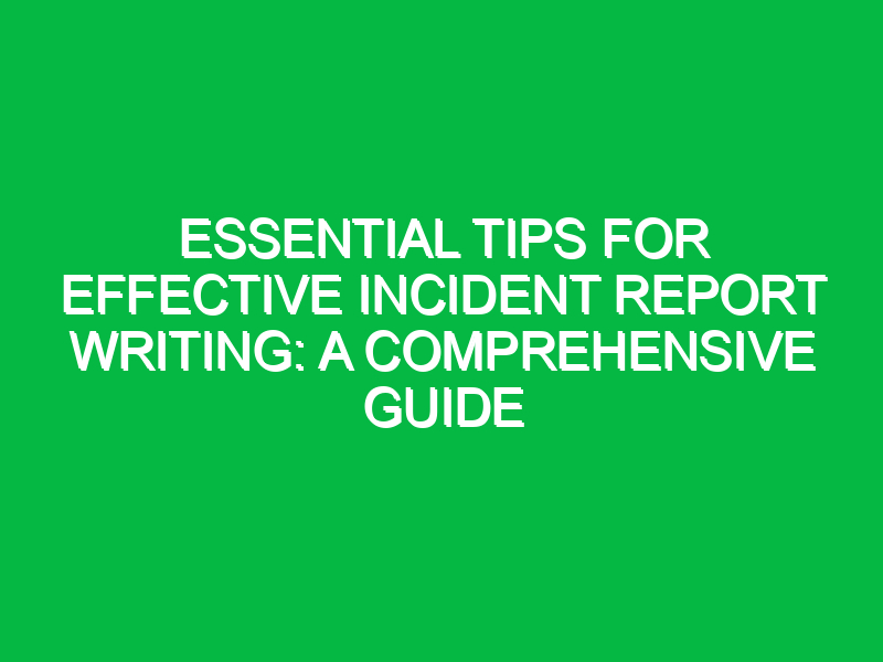 Essential Tips for Effective Incident Report Writing: A Comprehensive Guide