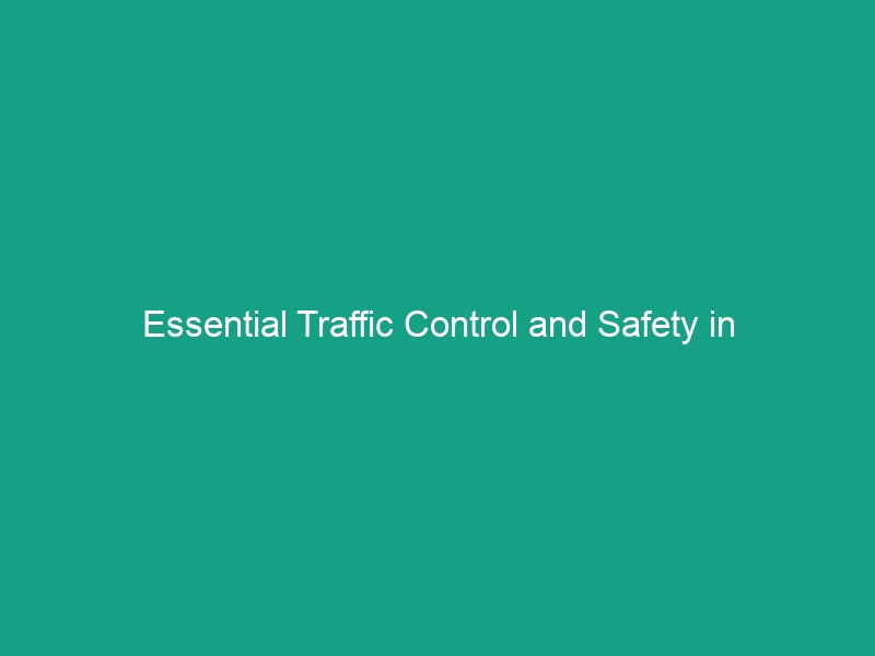 Essential Traffic Control and Safety in Construction Work Zones: Avoid Risks!