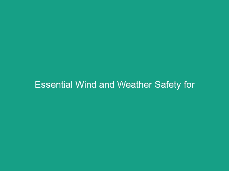 Essential Wind and Weather Safety for Construction Sites: Must-Know Tips