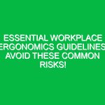 Essential Workplace Ergonomics Guidelines: Avoid These Common Risks!