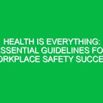 Health is Everything: Essential Guidelines for Workplace Safety Success