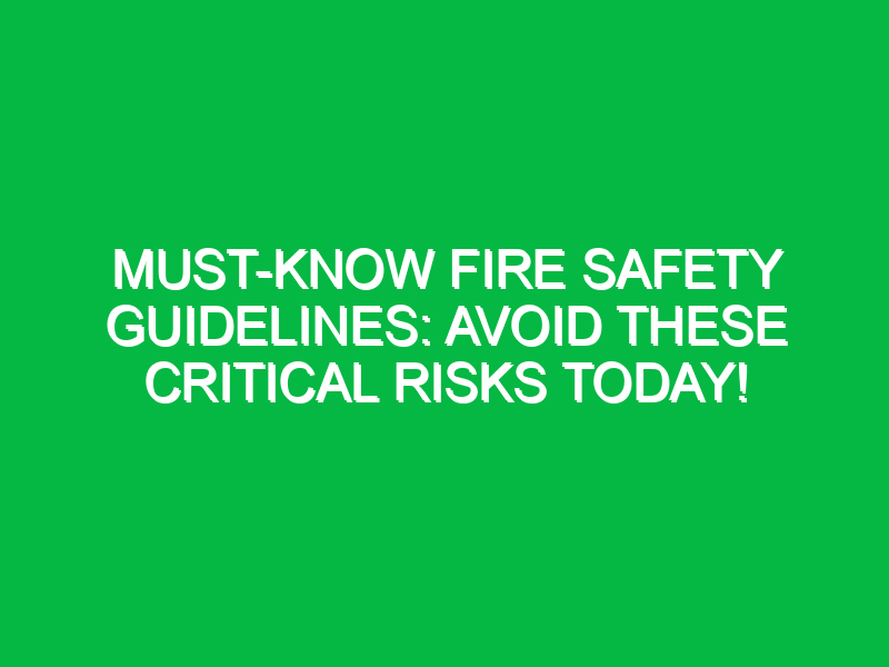Must-Know Fire Safety Guidelines: Avoid These Critical Risks Today!