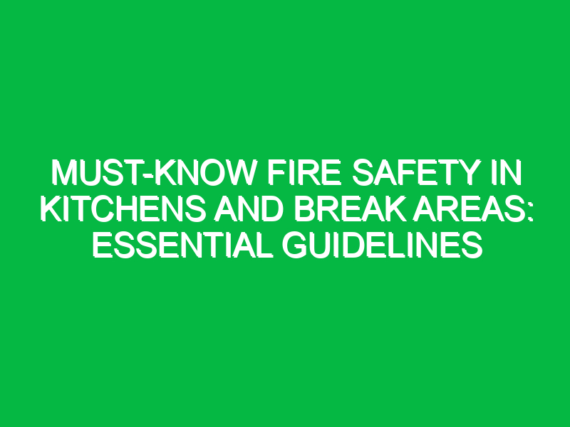 Must-Know Fire Safety in Kitchens and Break Areas: Essential Guidelines