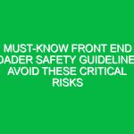 Must-Know Front End Loader Safety Guidelines: Avoid These Critical Risks