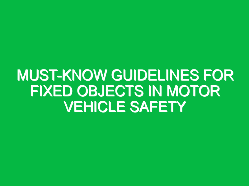 Must-Know Guidelines for Fixed Objects in Motor Vehicle Safety