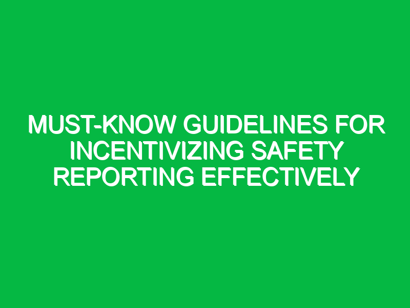 Must-Know Guidelines for Incentivizing Safety Reporting Effectively
