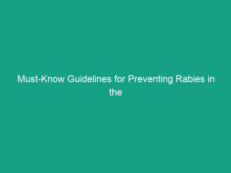 Must-Know Guidelines for Preventing Rabies in the US: Stay Safe!