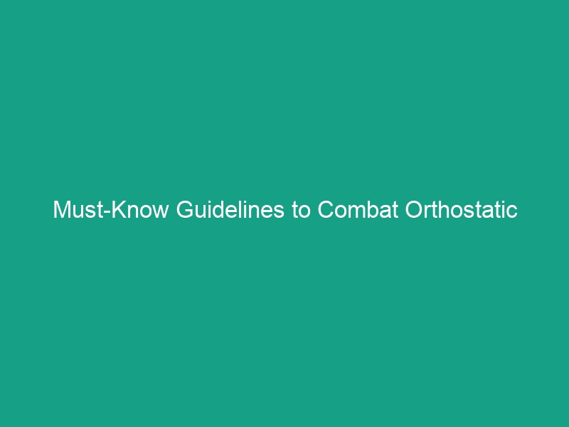 Must-Know Guidelines to Combat Orthostatic Intolerance in the Workplace