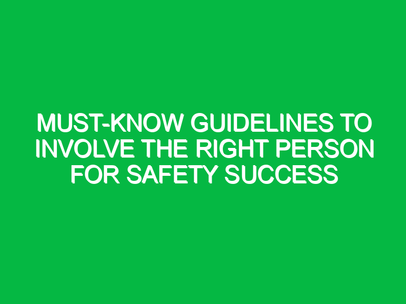 Must-Know Guidelines to Involve the Right Person for Safety Success