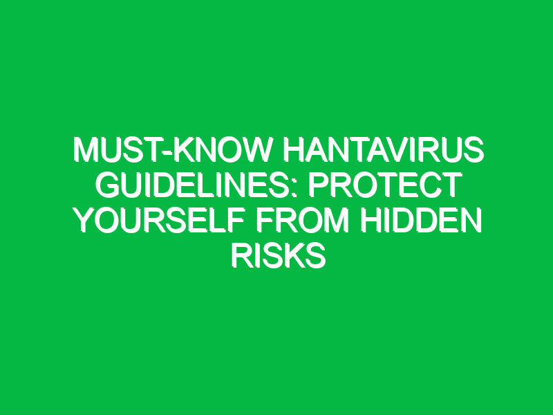 Must-Know Hantavirus Guidelines: Protect Yourself from Hidden Risks