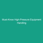 Must-Know High-Pressure Equipment Handling Guidelines to Avoid Risks
