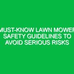 Must-Know Lawn Mower Safety Guidelines to Avoid Serious Risks