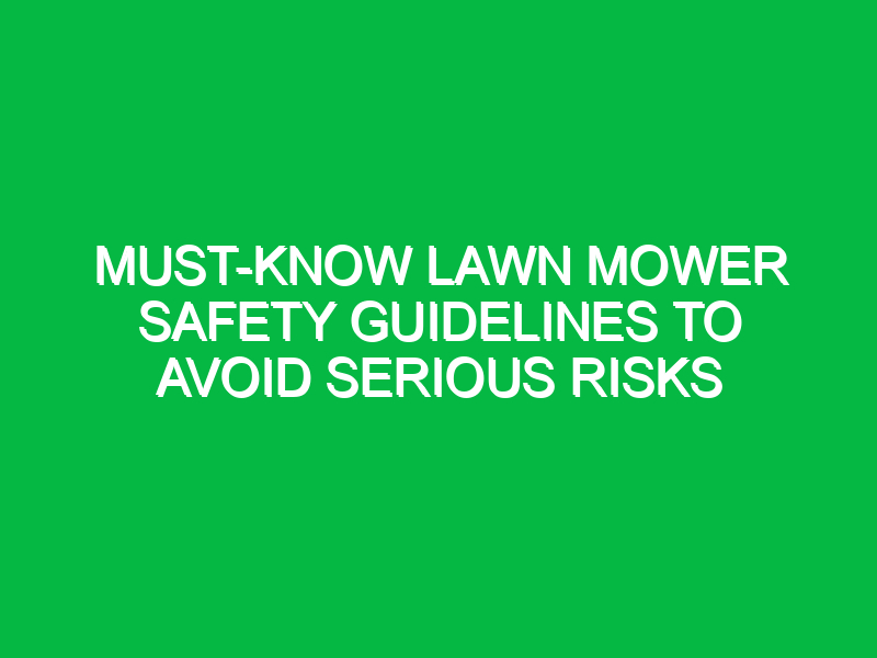 Must-Know Lawn Mower Safety Guidelines to Avoid Serious Risks