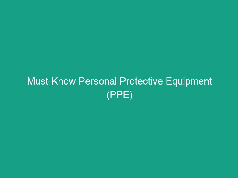 Must-Know Personal Protective Equipment (PPE) Guidelines to Stay Safe