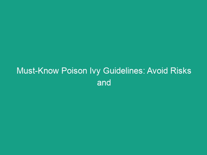 Must-Know Poison Ivy Guidelines: Avoid Risks and Stay Safe Outdoors