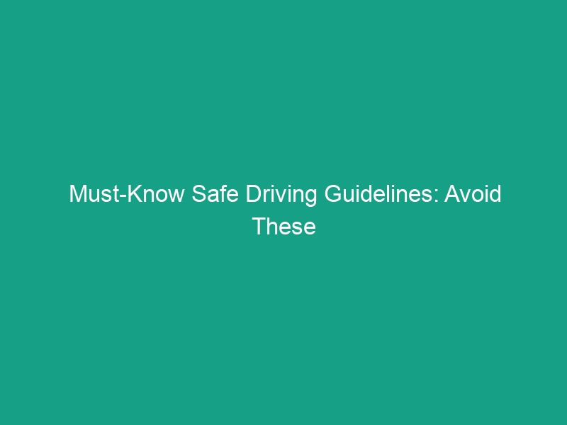 Must-Know Safe Driving Guidelines: Avoid These Critical Risks Today!