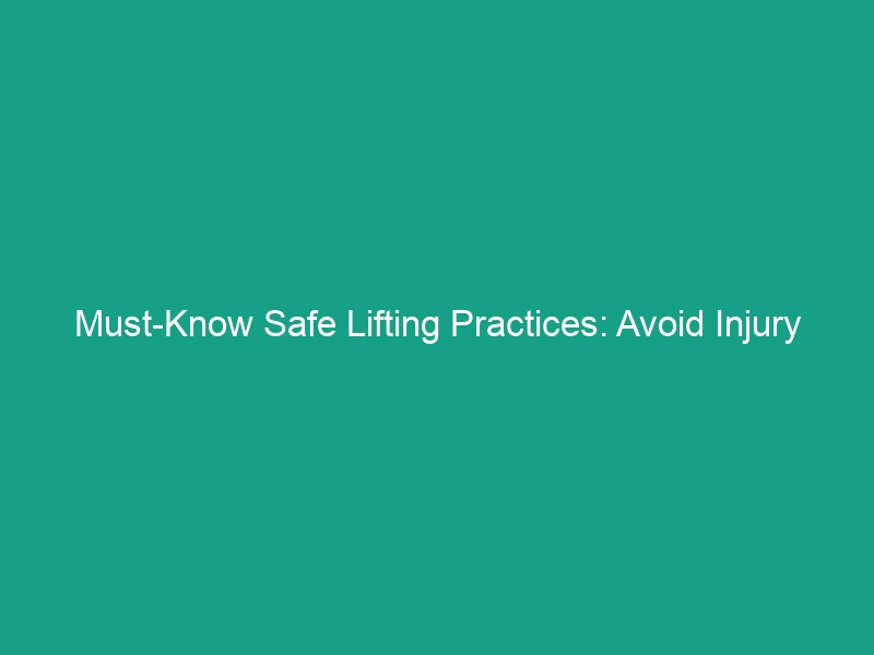 Must-Know Safe Lifting Practices: Avoid Injury with These Guidelines