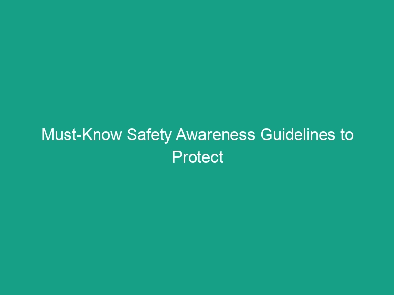Must-Know Safety Awareness Guidelines to Protect Your Team’s Well-Being