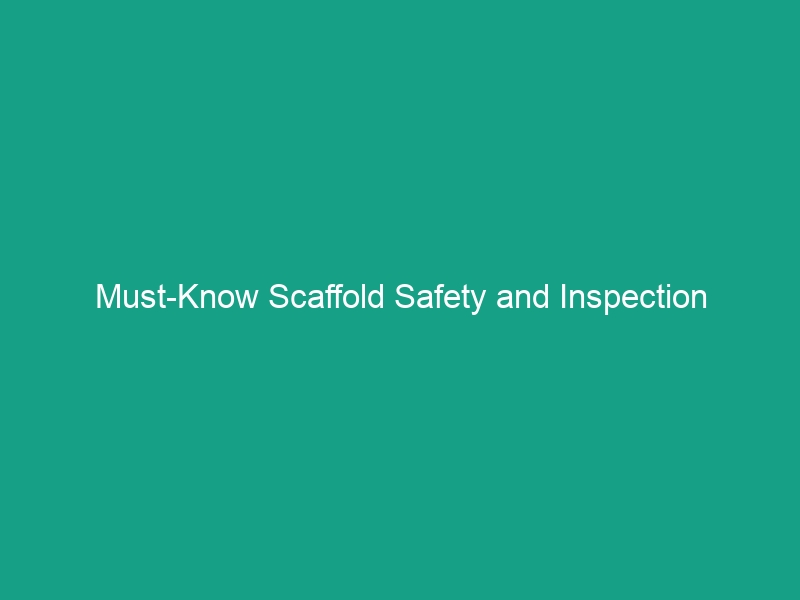 Must-Know Scaffold Safety and Inspection Guidelines to Avoid Risks