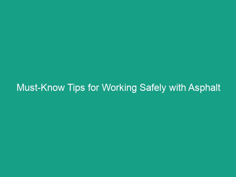 Must-Know Tips for Working Safely with Asphalt and Tar: Avoid Risks!