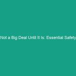 Not a Big Deal Until It Is: Essential Safety Guidelines You Need
