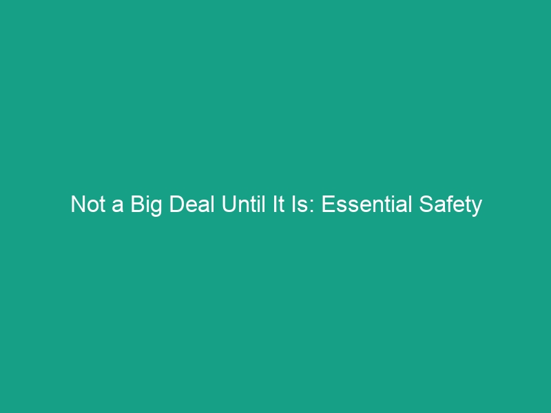 Not a Big Deal Until It Is: Essential Safety Guidelines You Need