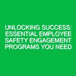 Unlocking Success: Essential Employee Safety Engagement Programs You Need