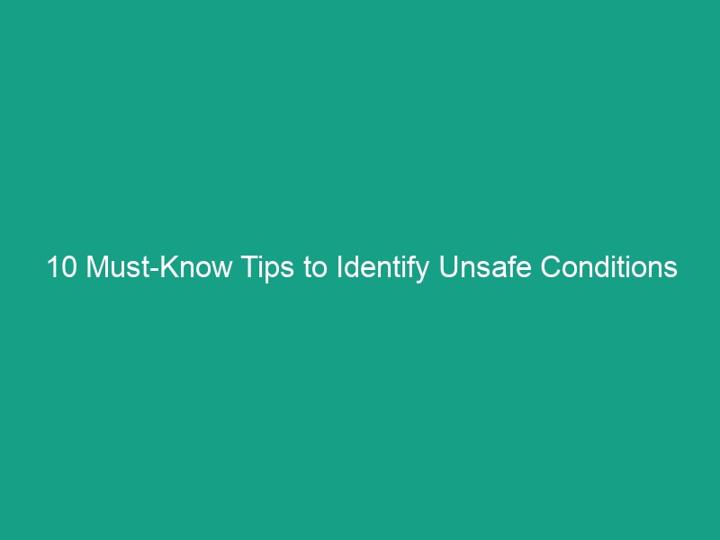 10 Must-Know Tips to Identify Unsafe Conditions in the Workplace