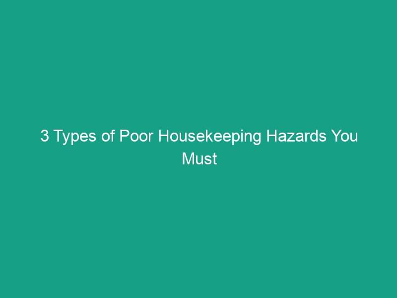 3 Types of Poor Housekeeping Hazards You Must Avoid for Safety