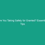 Are You Taking Safety for Granted? Essential Tips to Avoid Risks