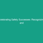 Celebrating Safety Successes: Recognizing and Rewarding Safe Behaviors