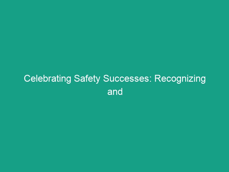 Celebrating Safety Successes: Recognizing and Rewarding Safe Behaviors